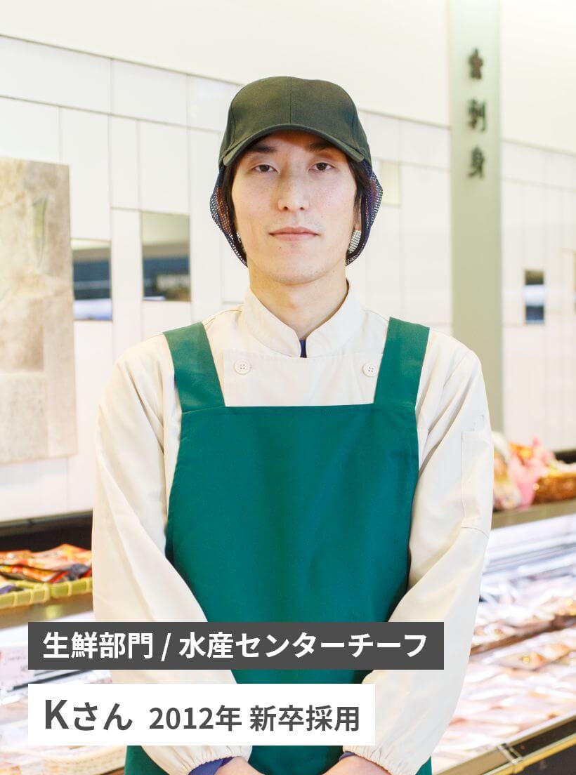 生鮮部門 / 水産センターチーフ　Kさん  2012年 新卒採用